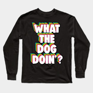 What The Dog Doin' Meme Long Sleeve T-Shirt